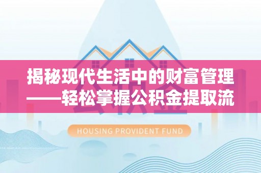 雁塔揭秘现代生活中的财富管理——轻松掌握公积金提取流程的艺术