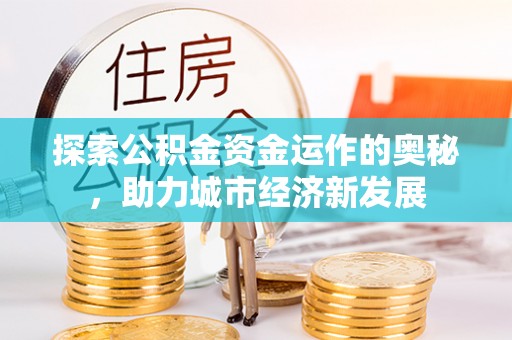 雁塔探索公积金资金运作的奥秘，助力城市经济新发展