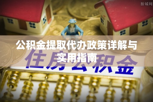 雁塔公积金提取代办政策详解与实用指南