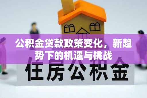 雁塔公积金贷款政策变化，新趋势下的机遇与挑战