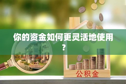 雁塔你的资金如何更灵活地使用？
