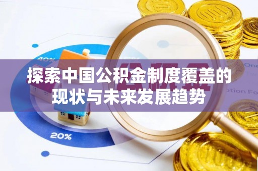 雁塔探索中国公积金制度覆盖的现状与未来发展趋势