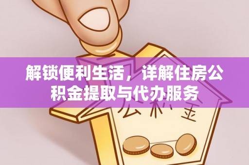 雁塔解锁便利生活，详解住房公积金提取与代办服务