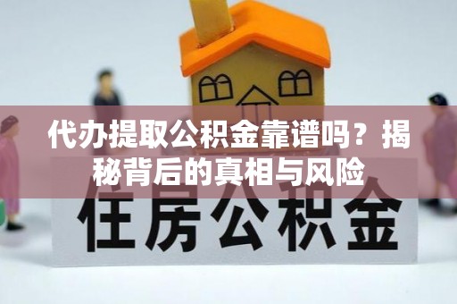 雁塔代办提取公积金靠谱吗？揭秘背后的真相与风险