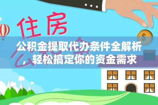 雁塔公积金提取代办条件全解析，轻松搞定你的资金需求