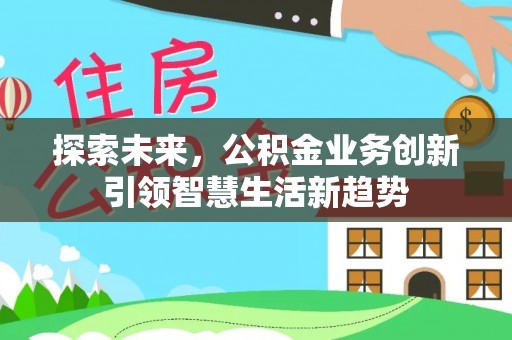 雁塔探索未来，公积金业务创新引领智慧生活新趋势