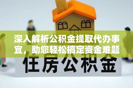 雁塔深入解析公积金提取代办事宜，助您轻松搞定资金难题