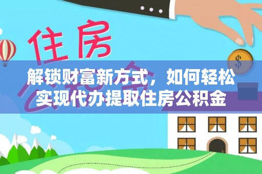 雁塔解锁财富新方式，如何轻松实现代办提取住房公积金