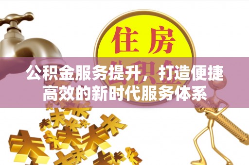 雁塔公积金服务提升，打造便捷高效的新时代服务体系