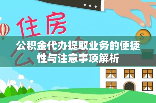 雁塔公积金代办提取业务的便捷性与注意事项解析