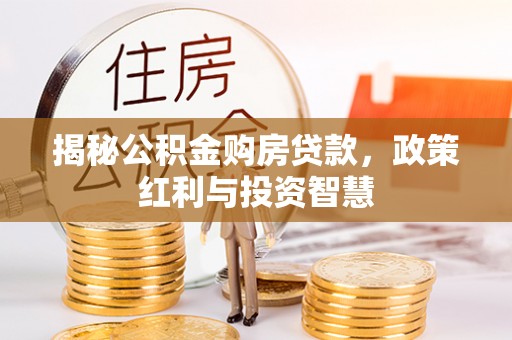 雁塔揭秘公积金购房贷款，政策红利与投资智慧