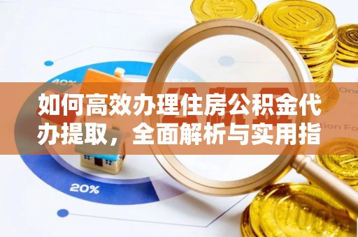 雁塔如何高效办理住房公积金代办提取，全面解析与实用指南