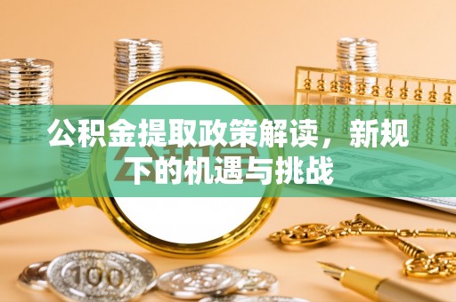 雁塔公积金提取政策解读，新规下的机遇与挑战