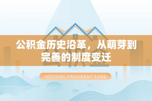 雁塔公积金历史沿革，从萌芽到完善的制度变迁