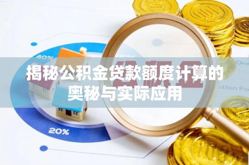 雁塔揭秘公积金贷款额度计算的奥秘与实际应用