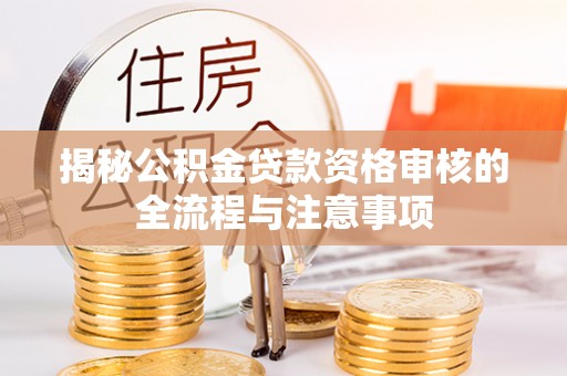 雁塔揭秘公积金贷款资格审核的全流程与注意事项