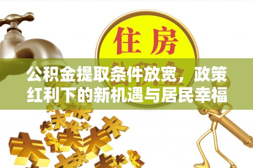 雁塔公积金提取条件放宽，政策红利下的新机遇与居民幸福感提升