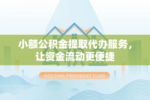 雁塔小额公积金提取代办服务，让资金流动更便捷
