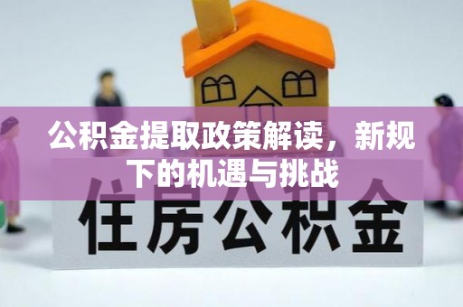 雁塔公积金提取政策解读，新规下的机遇与挑战