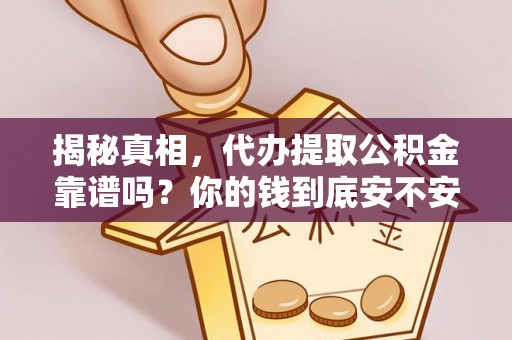 雁塔揭秘真相，代办提取公积金靠谱吗？你的钱到底安不安全