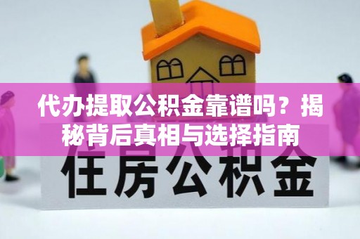 雁塔代办提取公积金靠谱吗？揭秘背后真相与选择指南