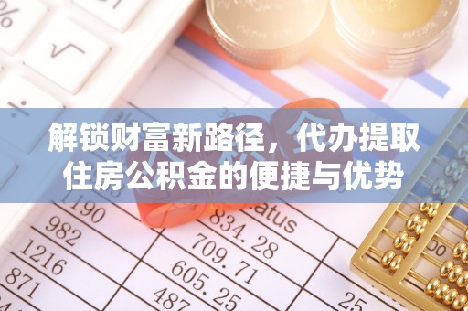 雁塔解锁财富新路径，代办提取住房公积金的便捷与优势