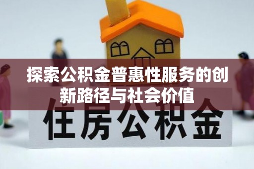 雁塔探索公积金普惠性服务的创新路径与社会价值