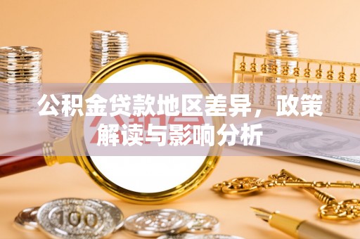 雁塔公积金贷款地区差异，政策解读与影响分析