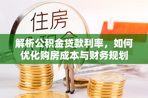 雁塔解析公积金贷款利率，如何优化购房成本与财务规划