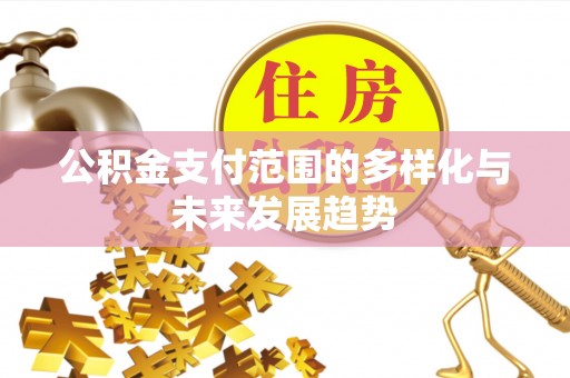 雁塔公积金支付范围的多样化与未来发展趋势