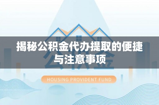 雁塔揭秘公积金代办提取的便捷与注意事项