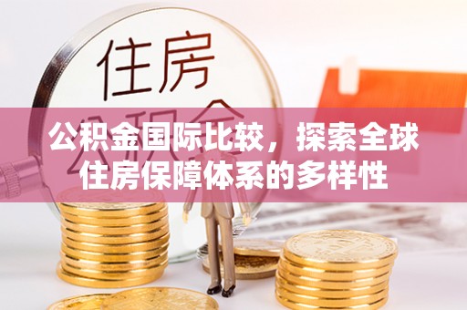雁塔公积金国际比较，探索全球住房保障体系的多样性