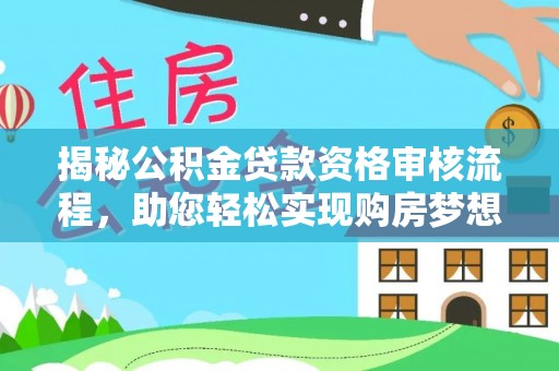 雁塔揭秘公积金贷款资格审核流程，助您轻松实现购房梦想