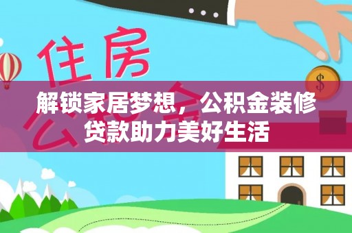 雁塔解锁家居梦想，公积金装修贷款助力美好生活