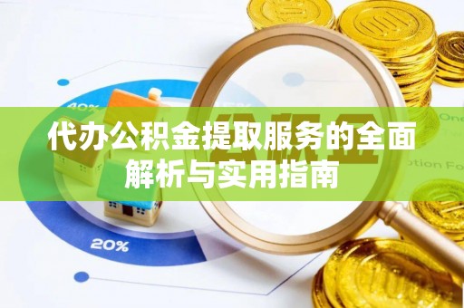雁塔代办公积金提取服务的全面解析与实用指南