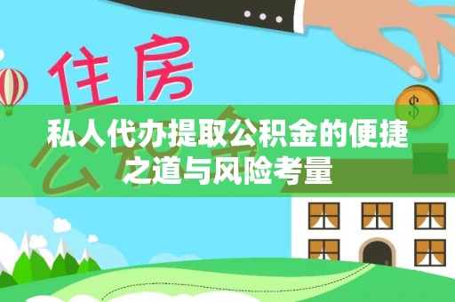 雁塔私人代办提取公积金的便捷之道与风险考量