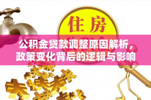 雁塔公积金贷款调整原因解析，政策变化背后的逻辑与影响