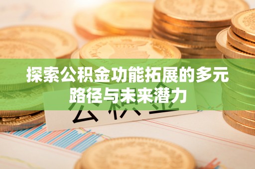 雁塔探索公积金功能拓展的多元路径与未来潜力