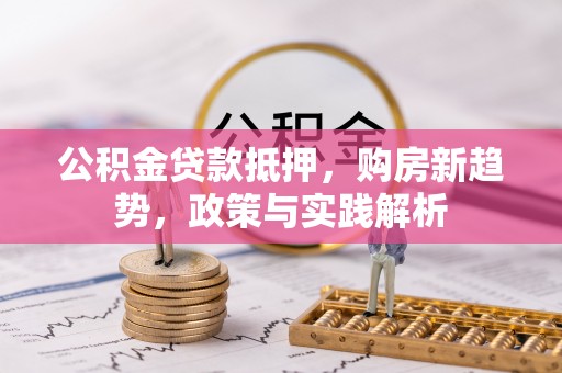 雁塔公积金贷款抵押，购房新趋势，政策与实践解析