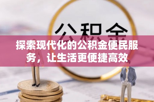 雁塔探索现代化的公积金便民服务，让生活更便捷高效