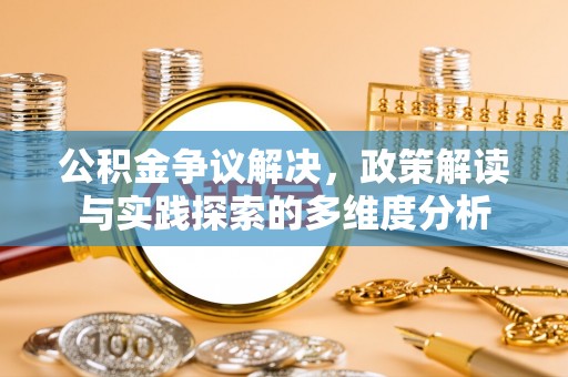 雁塔公积金争议解决，政策解读与实践探索的多维度分析