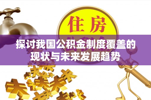 雁塔探讨我国公积金制度覆盖的现状与未来发展趋势