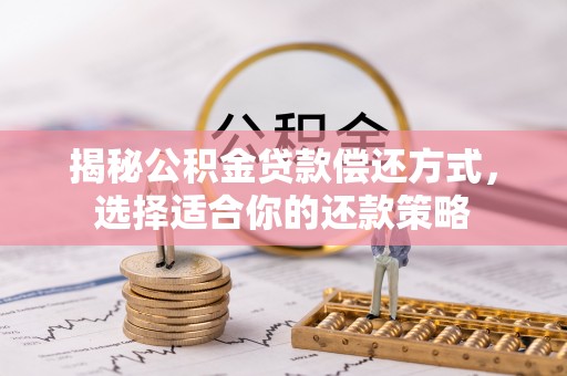 雁塔揭秘公积金贷款偿还方式，选择适合你的还款策略
